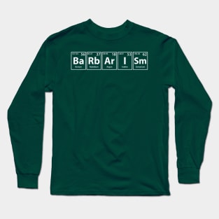 Barbarism (Ba-Rb-Ar-I-Sm) Periodic Elements Spelling Long Sleeve T-Shirt